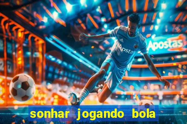 sonhar jogando bola e fazendo gol